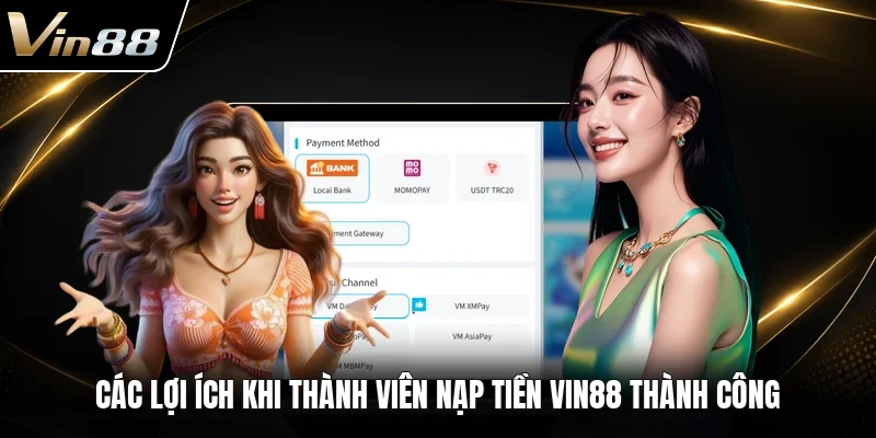 Các lợi ích khi thành viên nạp tiền VIN88 thành công 