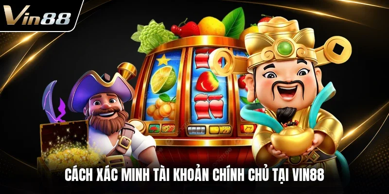 Cách xác minh tài khoản chính chủ tại VIN88