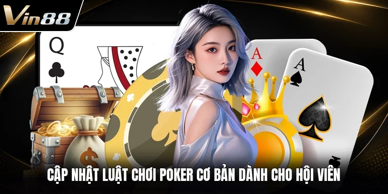 Cập nhật luật chơi Poker cơ bản dành cho hội viên 