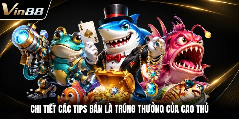 Chi tiết các tips bắn là trúng thưởng của cao thủ