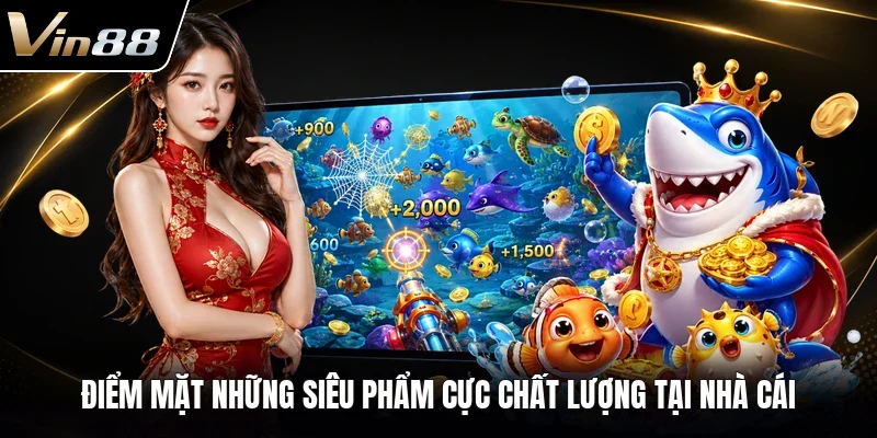 Điểm mặt những siêu phẩm cực chất lượng tại nhà cái