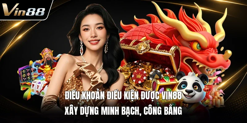 Điều khoản điều kiện được VIN88 xây dựng minh bạch, công bằng 