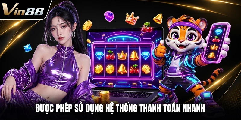 Được phép sử dụng hệ thống thanh toán nhanh