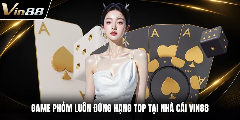 Game Phỏm luôn đứng hạng TOP tại nhà cái VIN88