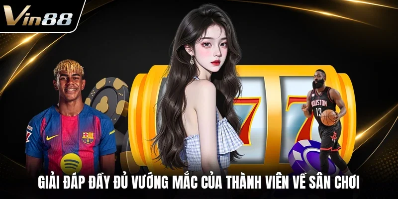 Giải đáp đầy đủ vướng mắc của thành viên về sân chơi