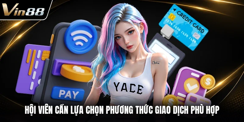 Hội viên cần lựa chọn phương thức giao dịch phù hợp