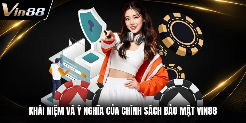 Khái niệm và ý nghĩa của chính sách bảo mật VIN88 