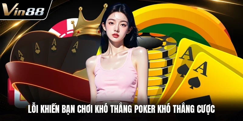 Lỗi khiến bạn chơi khó thắng Poker khó thắng cược