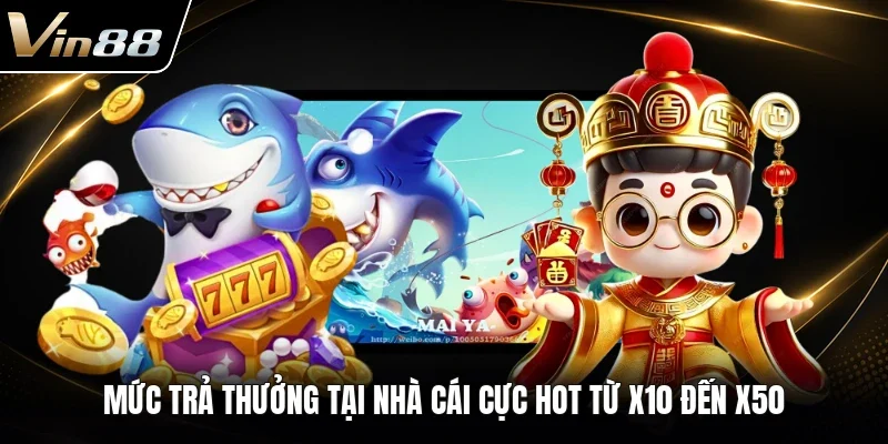 Mức trả thưởng tại nhà cái cực hot từ X10 đến X50