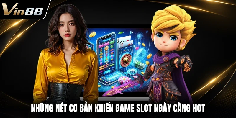 Những nét cơ bản khiến game slot ngày càng hot