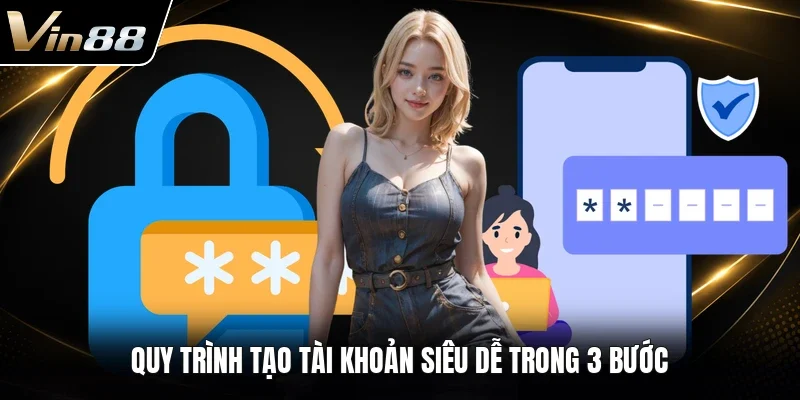 Quy trình tạo tài khoản siêu dễ trong 3 bước