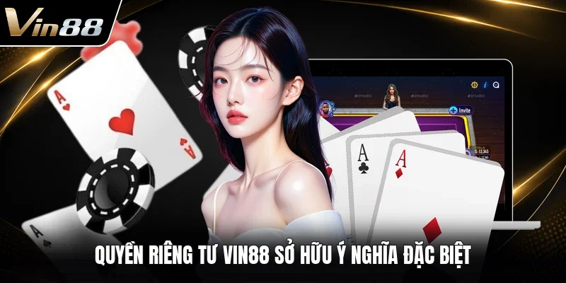 Quyền riêng tư VIN88 sở hữu ý nghĩa đặc biệt 