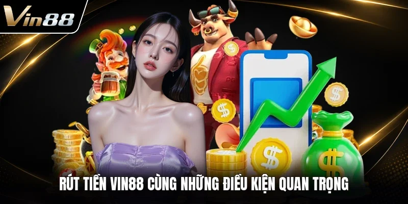 Rút tiền VIN88 cùng những điều kiện quan trọng 
