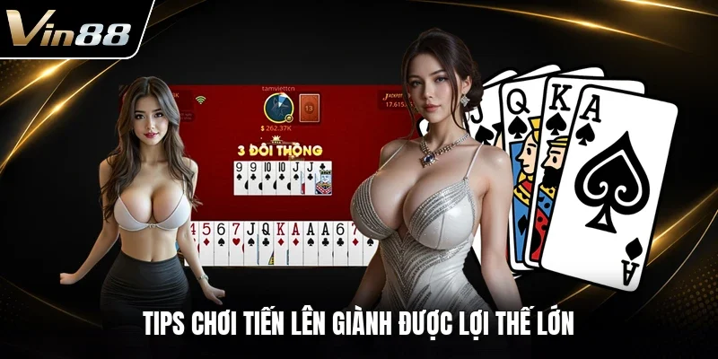 Tips chơi Tiến Lên giành được lợi thế lớn