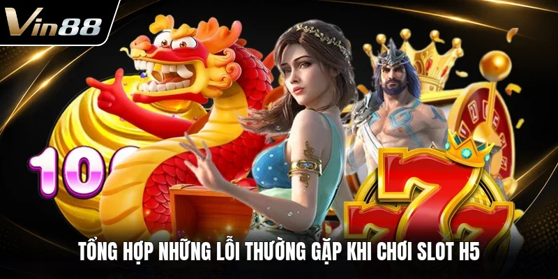 Tổng hợp những lỗi thường gặp khi chơi slot H5