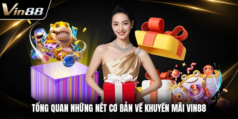 Tổng quan những nét cơ bản về khuyến mãi VIN88 