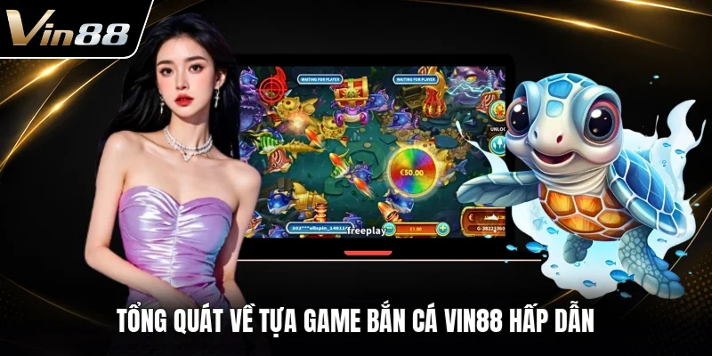 Tổng quát về tựa game bắn cá VIN88 hấp dẫn 