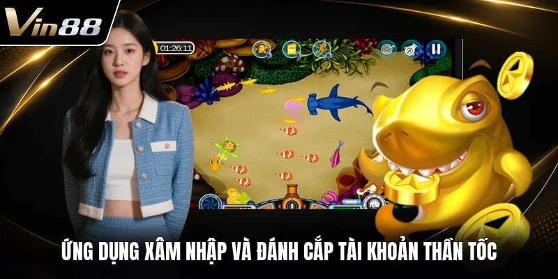 Ứng dụng xâm nhập và đánh cắp tài khoản thần tốc