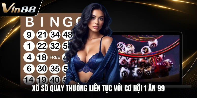 Xổ số quay thưởng liên tục với cơ hội 1 ăn 99