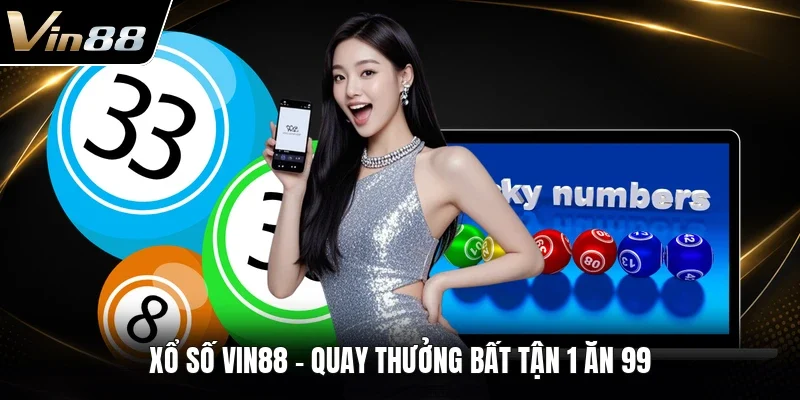 Xổ số VIN88 - Quay thưởng bất tận 1 ăn 99 